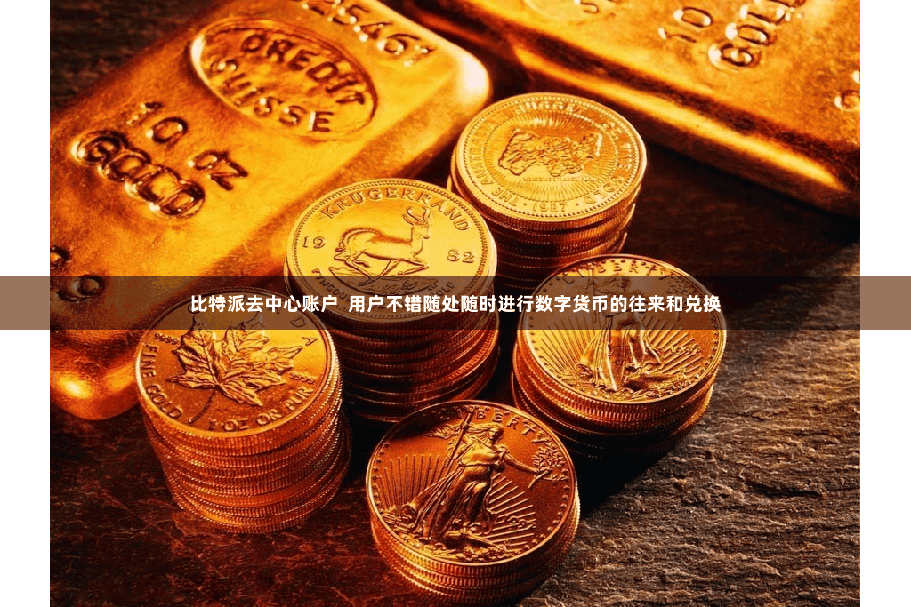 比特派去中心账户  用户不错随处随时进行数字货币的往来和兑换