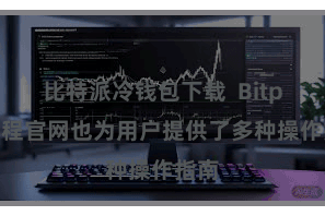 比特派冷钱包下载  Bitpie教程官网也为用户提供了多种操作指南
